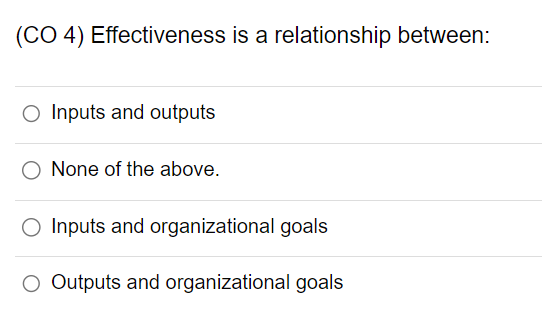  (CO 4) Effectiveness is a relationship between: Inputs and outputs None