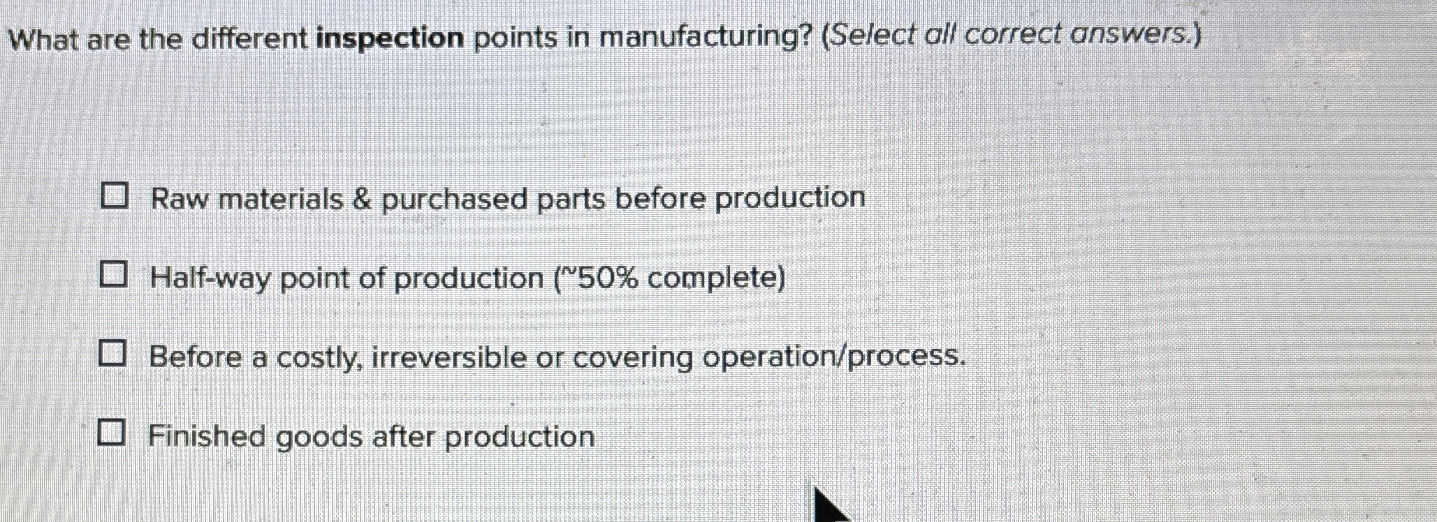  What are the different inspection points in manufacturing? (Select all correct