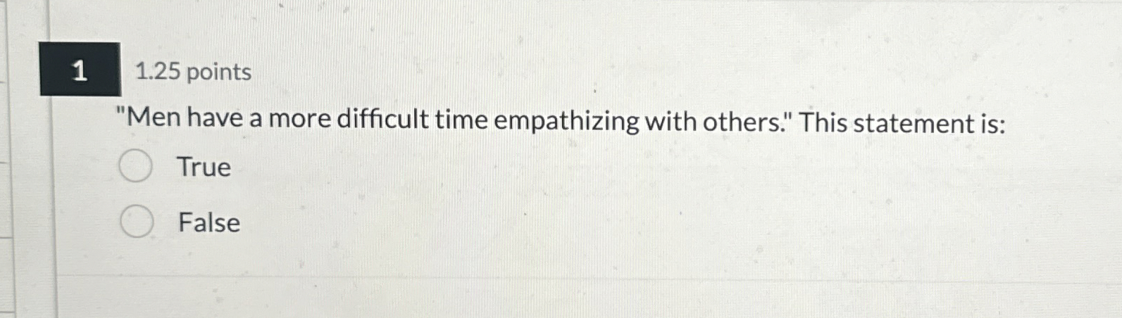  1 1.25 points "Men have a more difficult time empathizing with