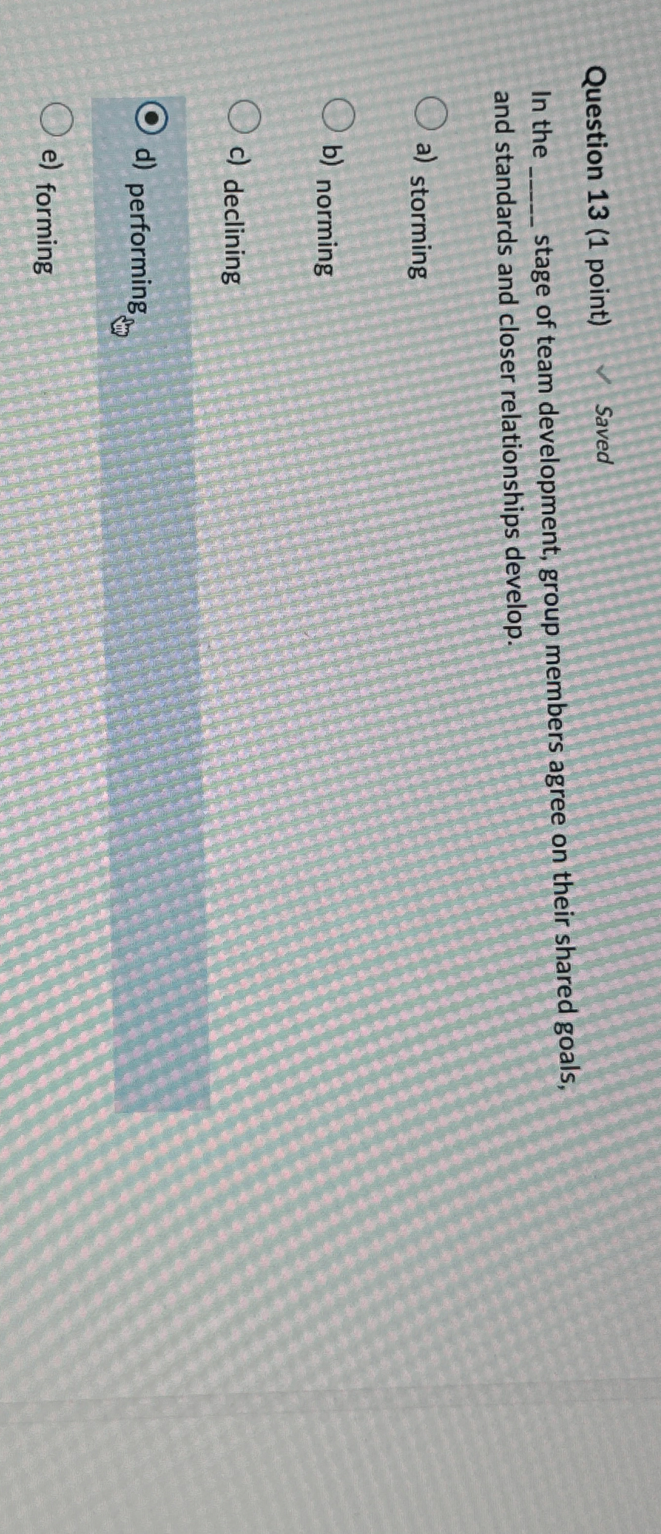  Question 13(1 point) Saved In the stage of team development, group