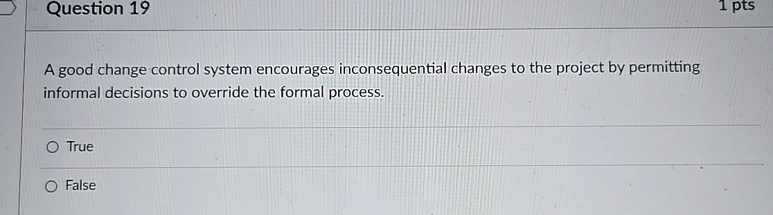  Question 19 1 pts A good change control system encourages inconsequential