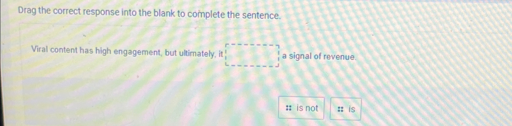  Drag the correct response into the blank to complete the sentence.