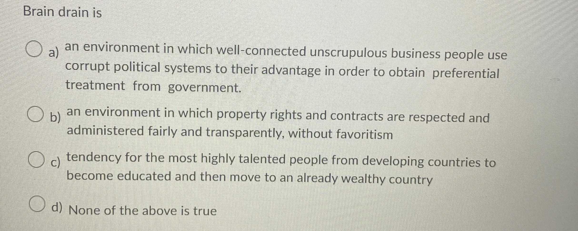  Brain drain is a) an environment in which well-connected unscrupulous business