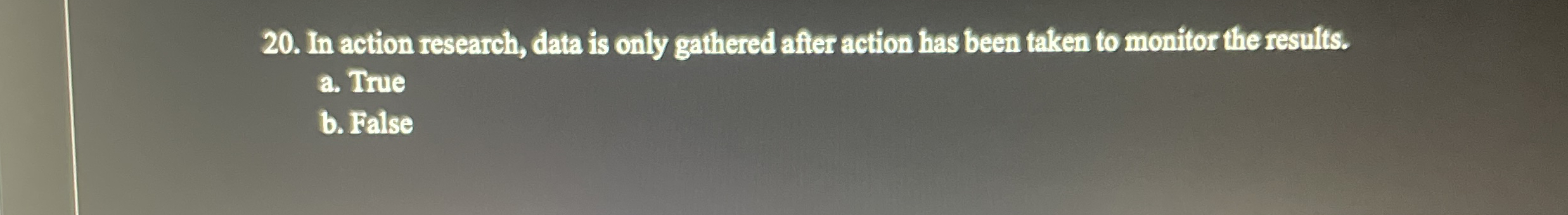  In action research, data is only gathered after action has been