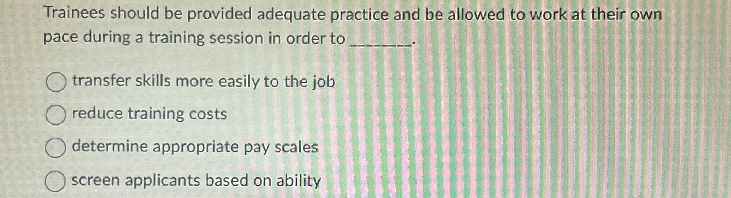  Trainees should be provided adequate practice and be allowed to work