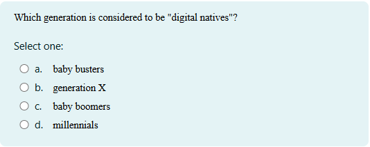  Which generation is considered to be "digital natives"? Select one:a. baby
