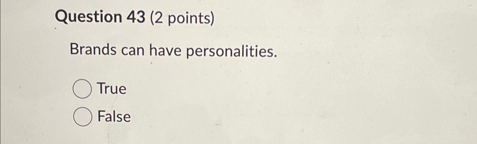  Question 43(2 points) Brands can have personalities. True False 