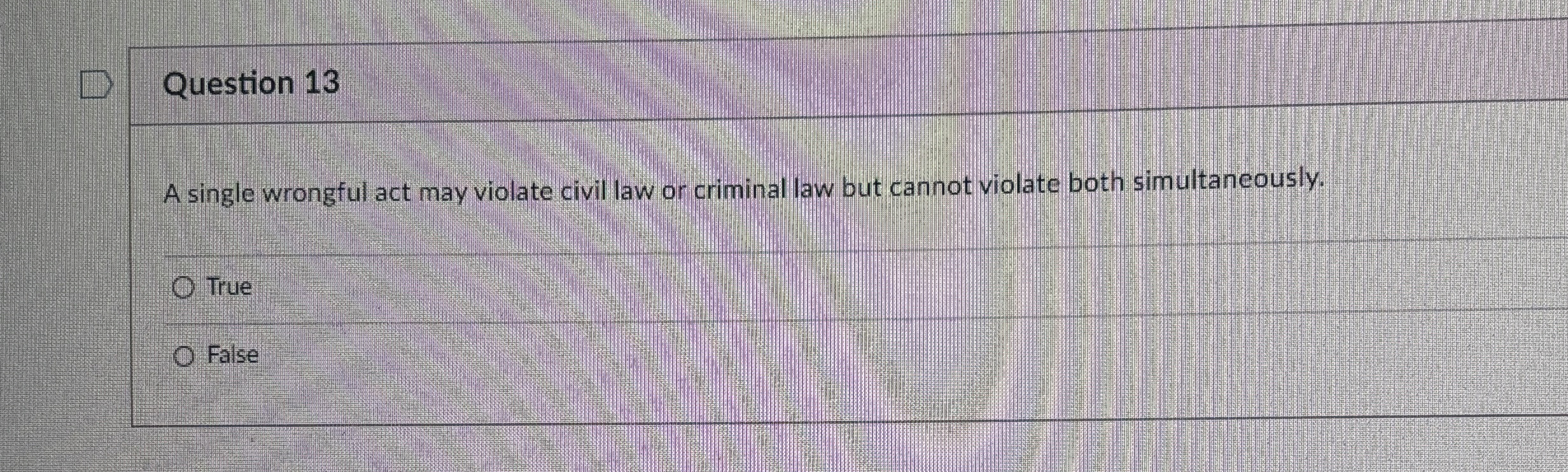  Question 13 A single wrongful act may violate civil law or