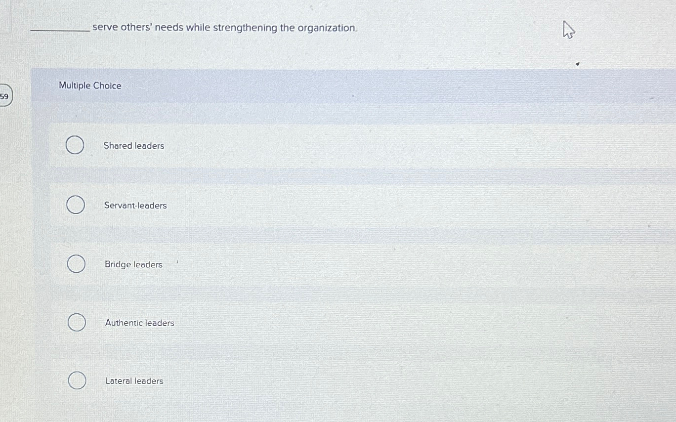  serve others' needs while strengthening the organization. Multiple Choice Shared leaders