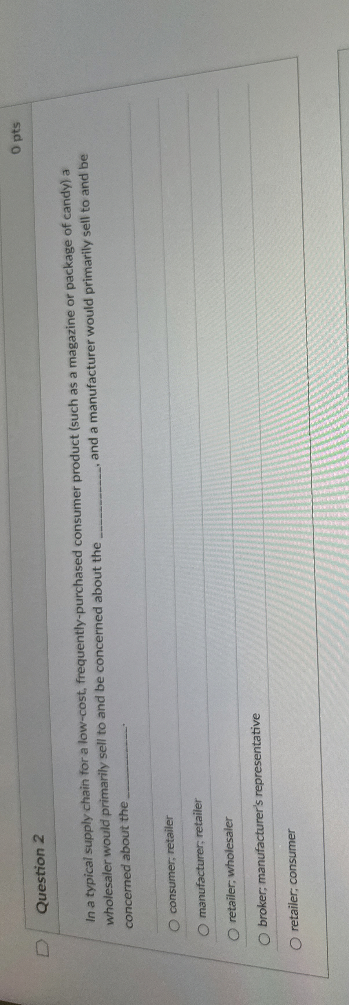  Question 2 In a typical supply chain for a low-cost, frequently-purchased
