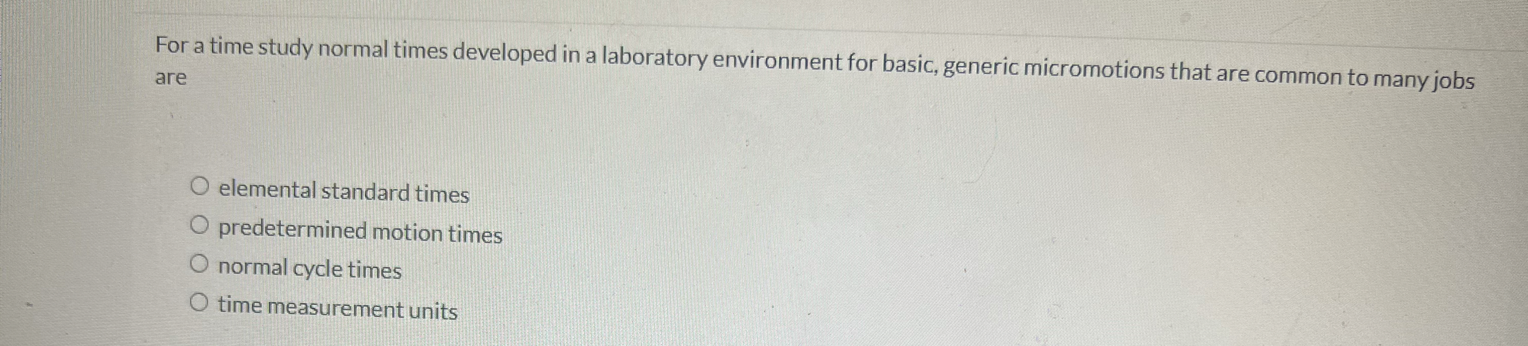  For a time study normal times developed in a laboratory environment