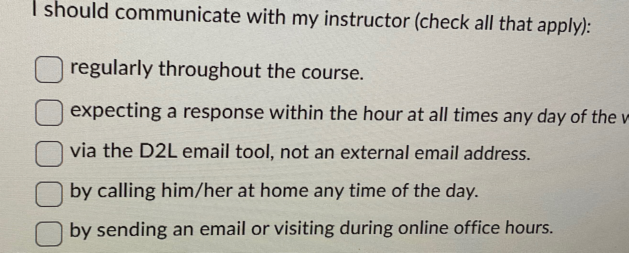  I should communicate with my instructor (check all that apply): regularly