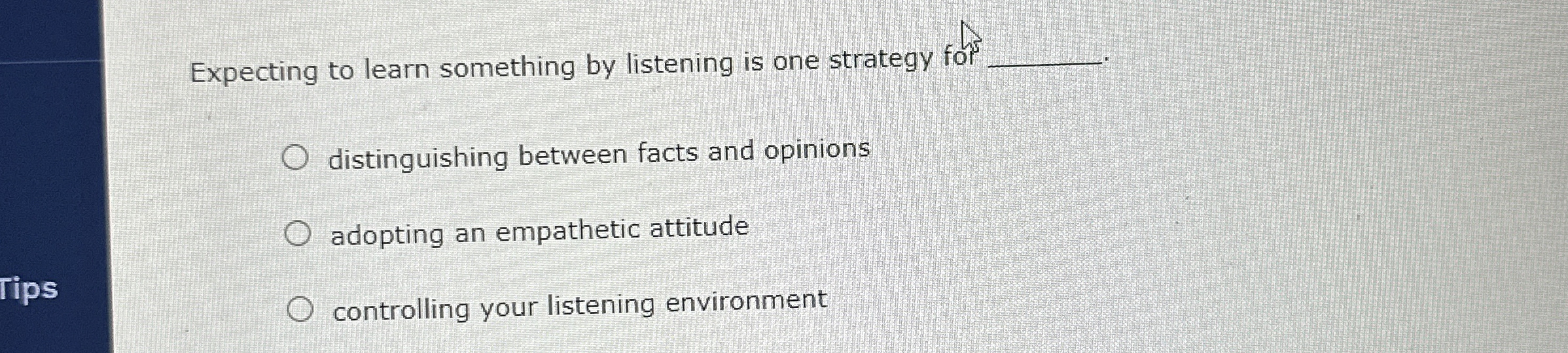  Expecting to learn something by listening is one strategy for q,.
