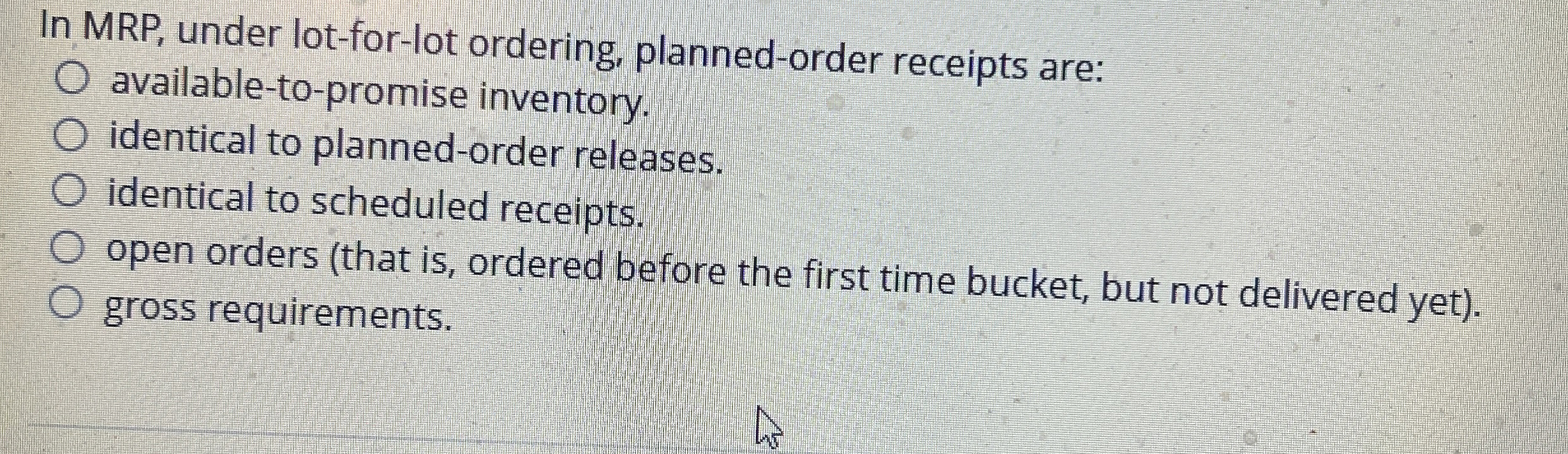  In MRP, under lot-for-lot ordering, planned-order receipts are: available-to-promise inventory. identical