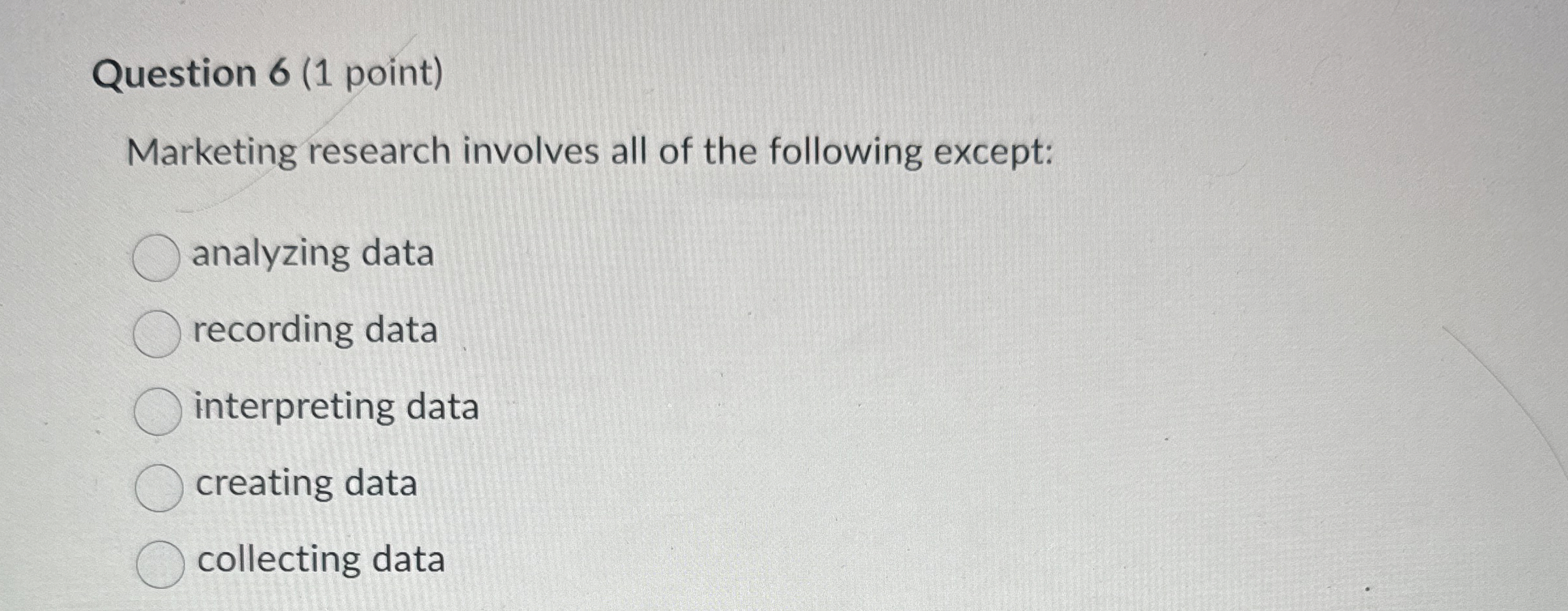  Question 6(1 point) Marketing research involves all of the following except:
