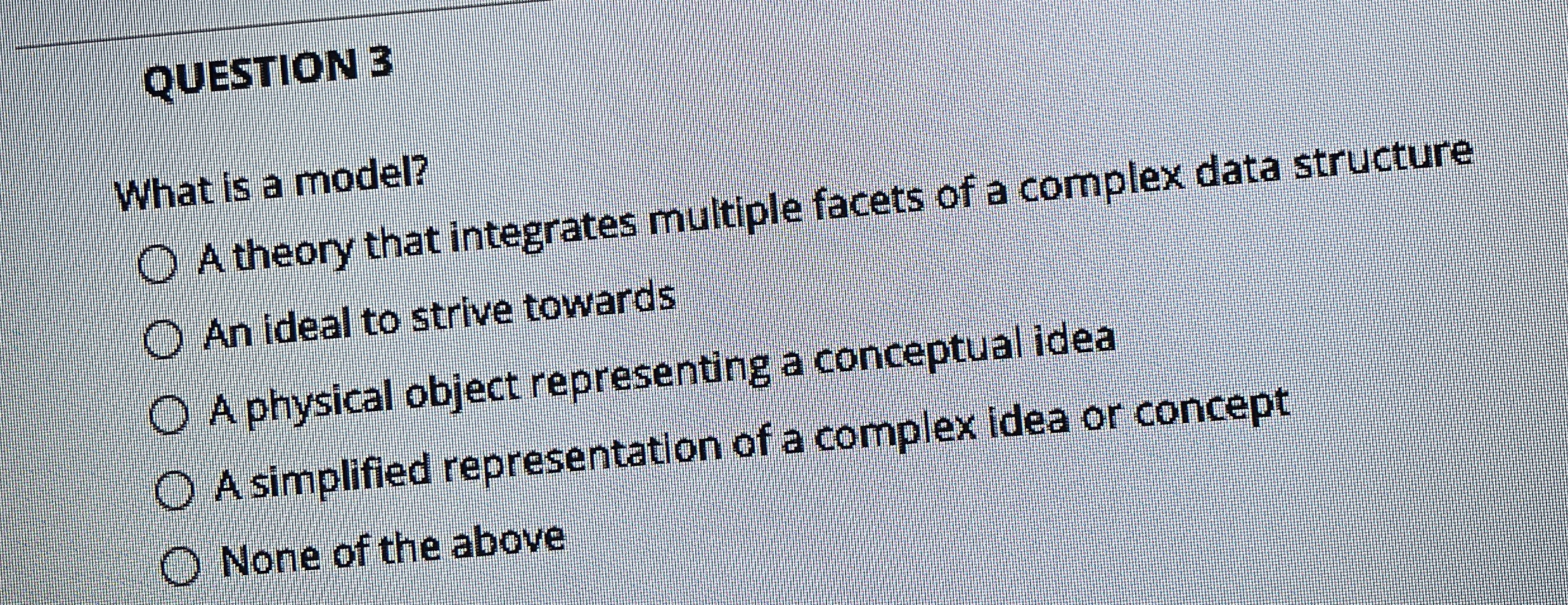  QUESTION 3 What is a model? A theory that integrates multiple