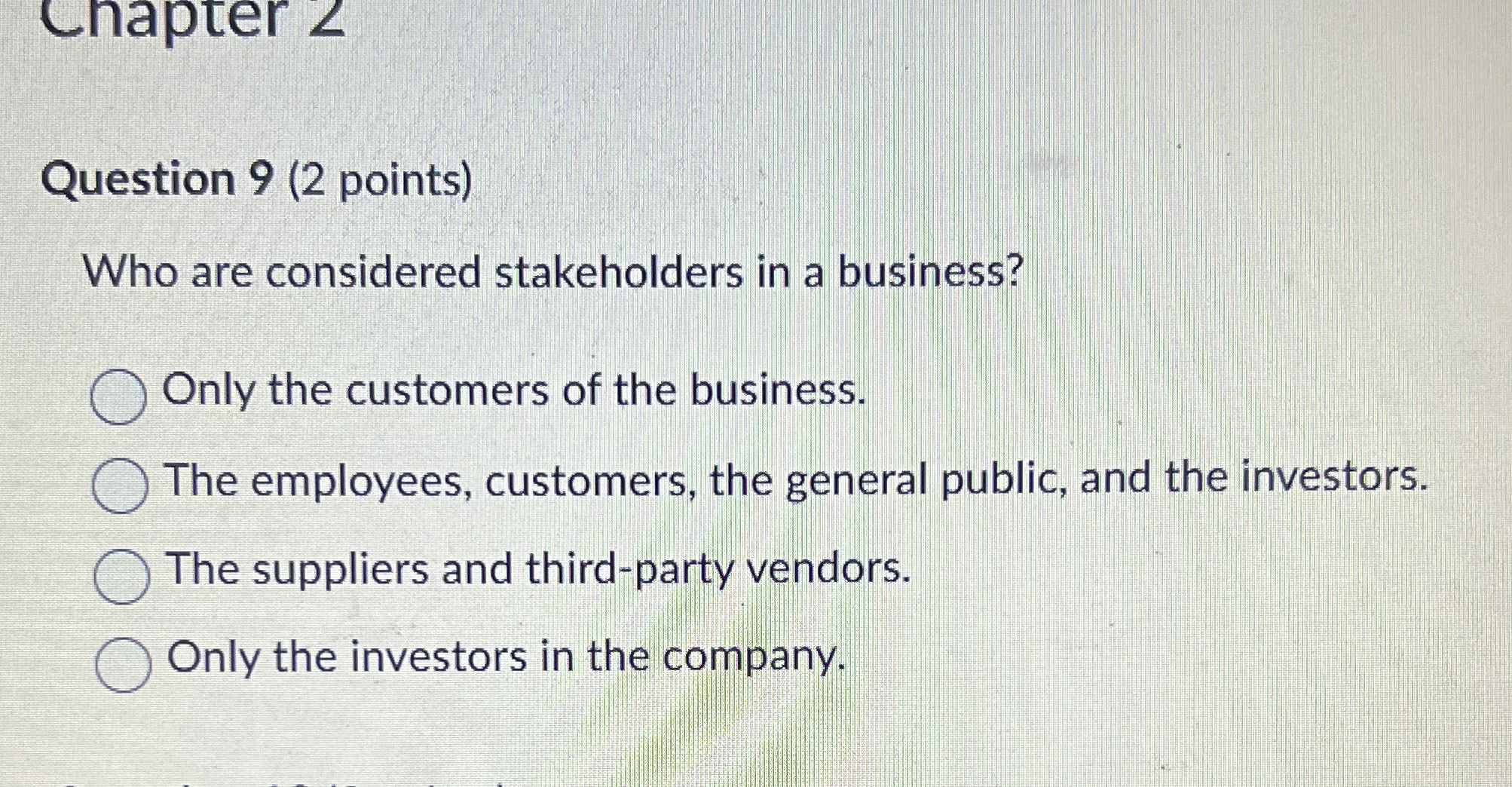  Question 9(2 points) Who are considered stakeholders in a business? Only