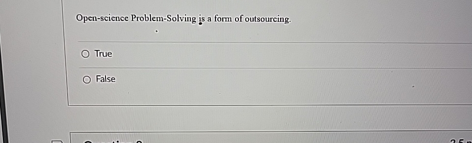  Open-science Problem-Solving is a form of outsourcing. True False 