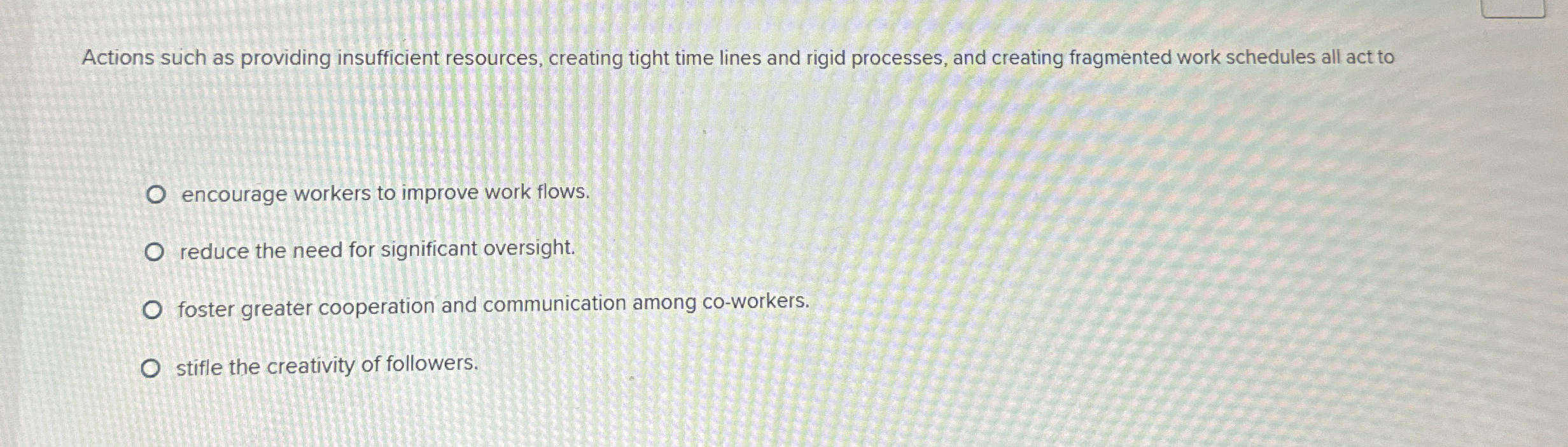  Actions such as providing insufficient resources, creating tight time lines and