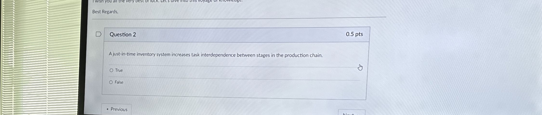  Best Regards, Question 2 0.5 pts A just-in-time inventory system increases