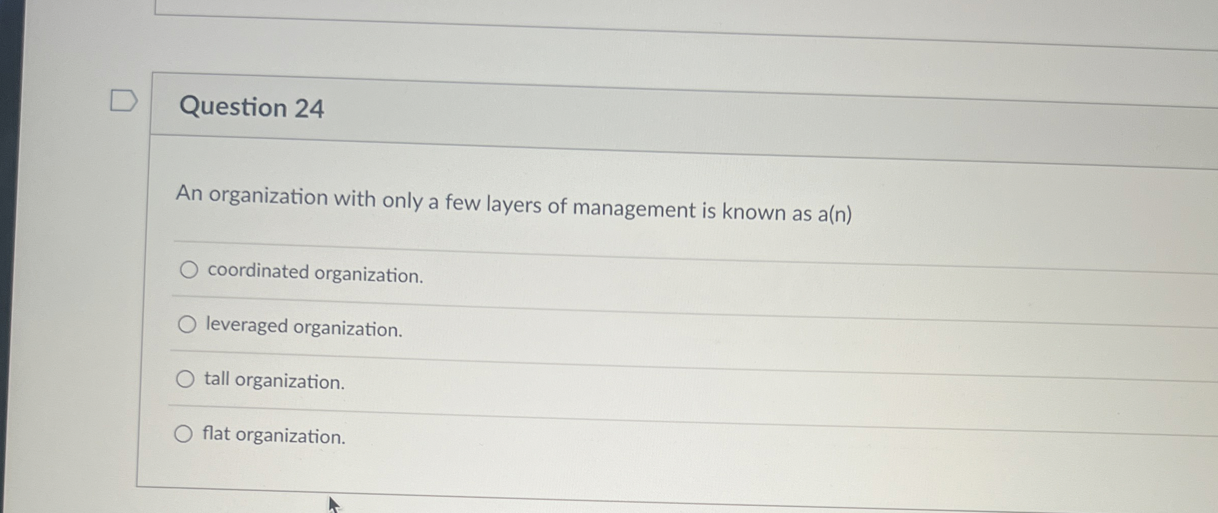  Question 24 An organization with only a few layers of management