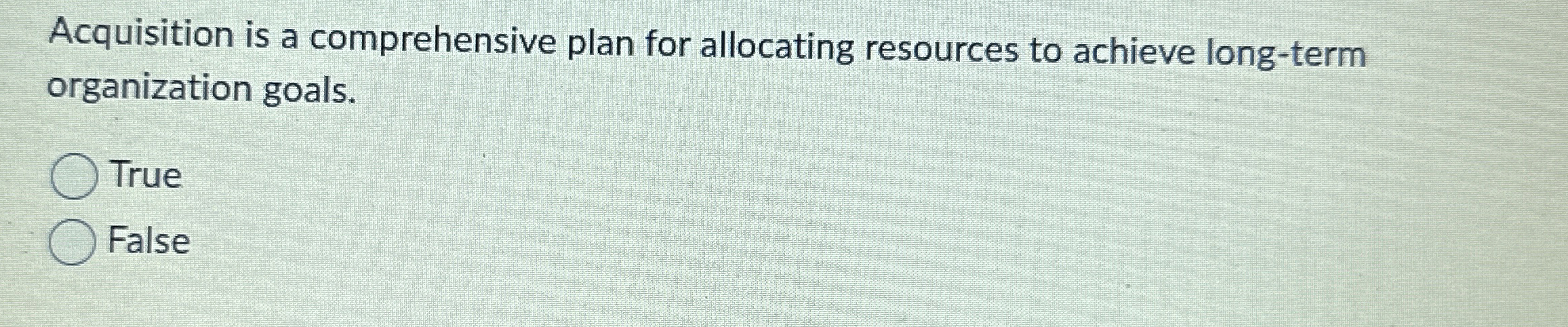  Acquisition is a comprehensive plan for allocating resources to achieve long-term