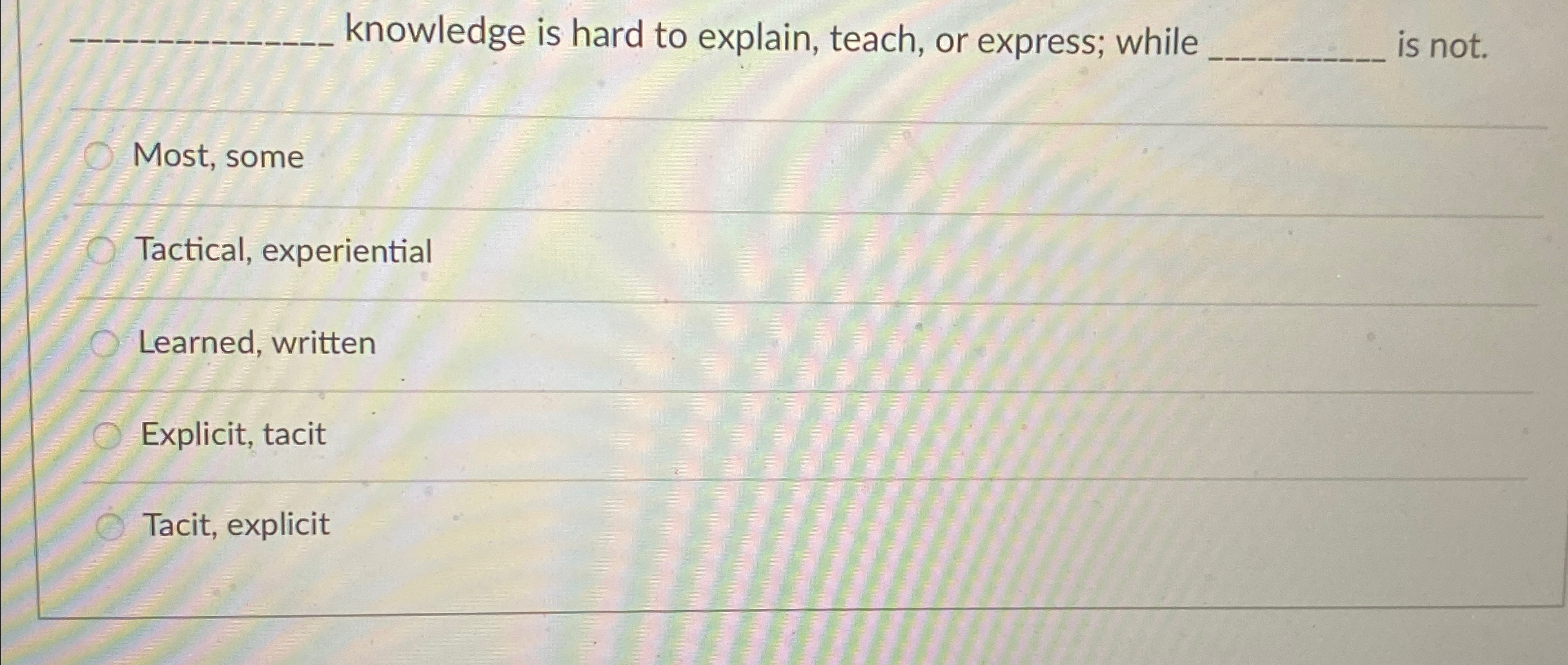  q, knowledge is hard to explain, teach, or express; while is