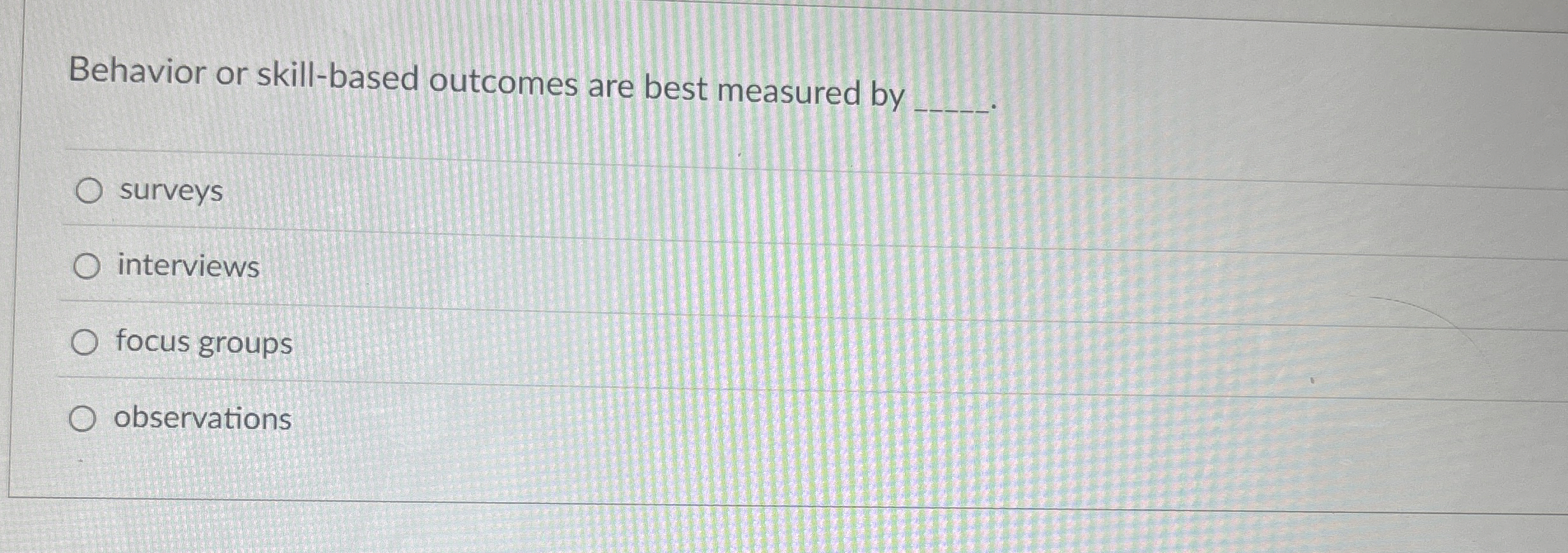  Behavior or skill-based outcomes are best measured by q, surveys interviews