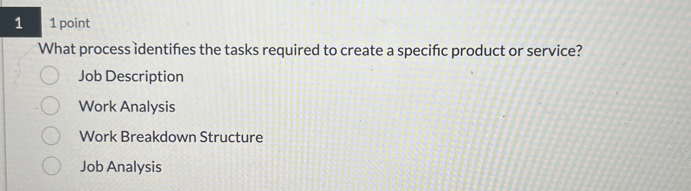  1 1 point What process identifies the tasks required to create