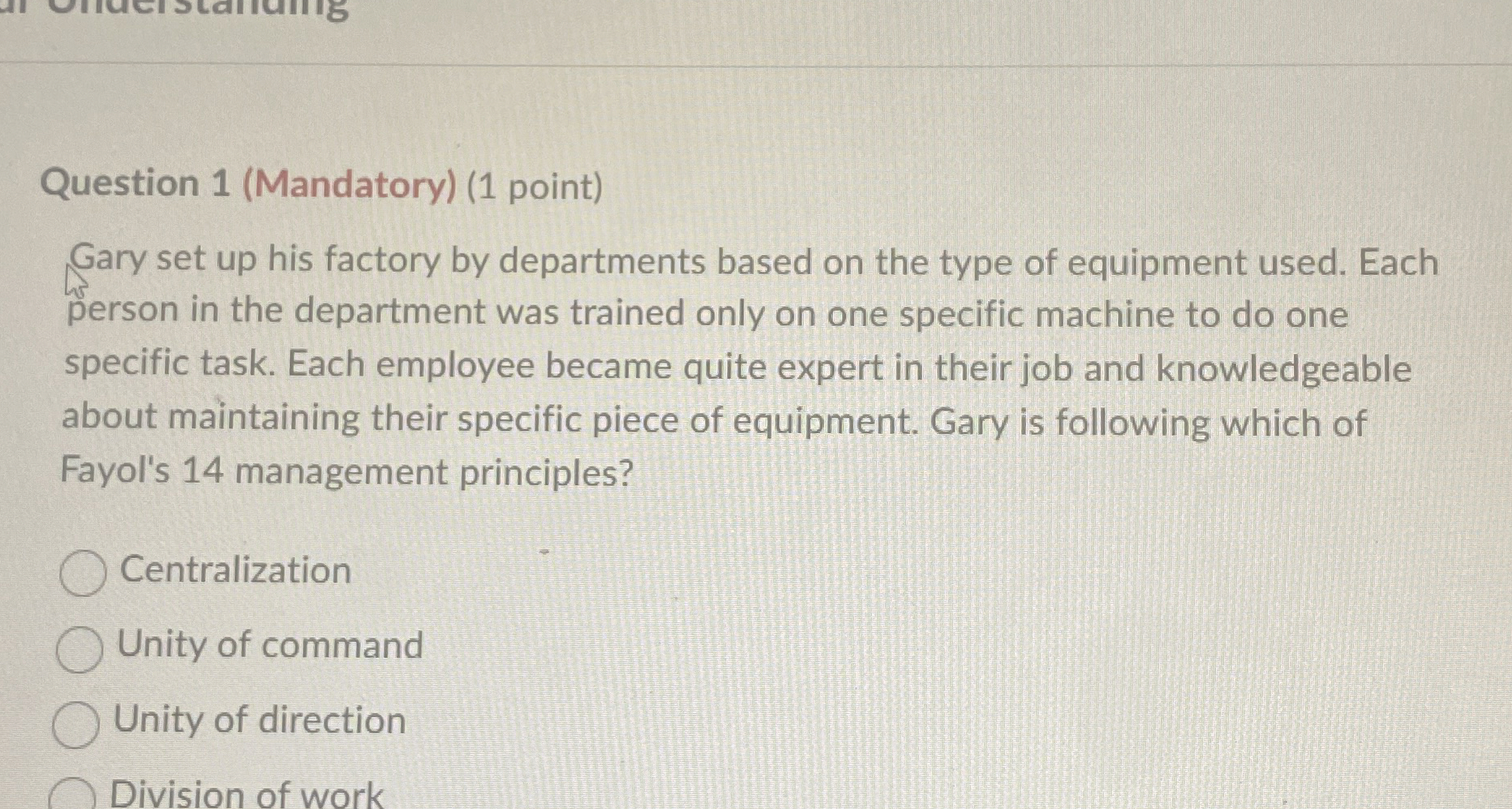  Question 1(Mandatory)(1 point) Gary set up his factory by departments based