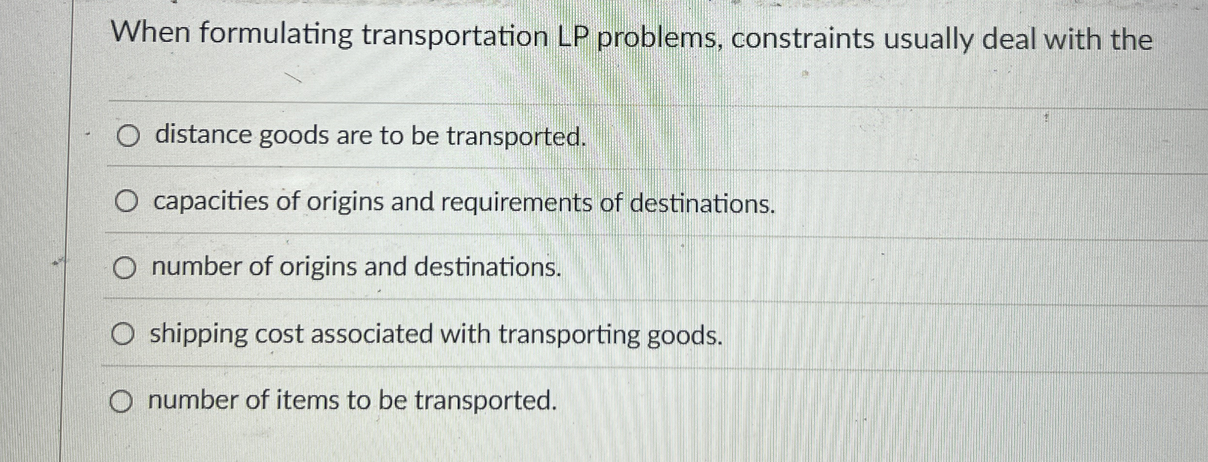  When formulating transportation LP problems, constraints usually deal with the distance