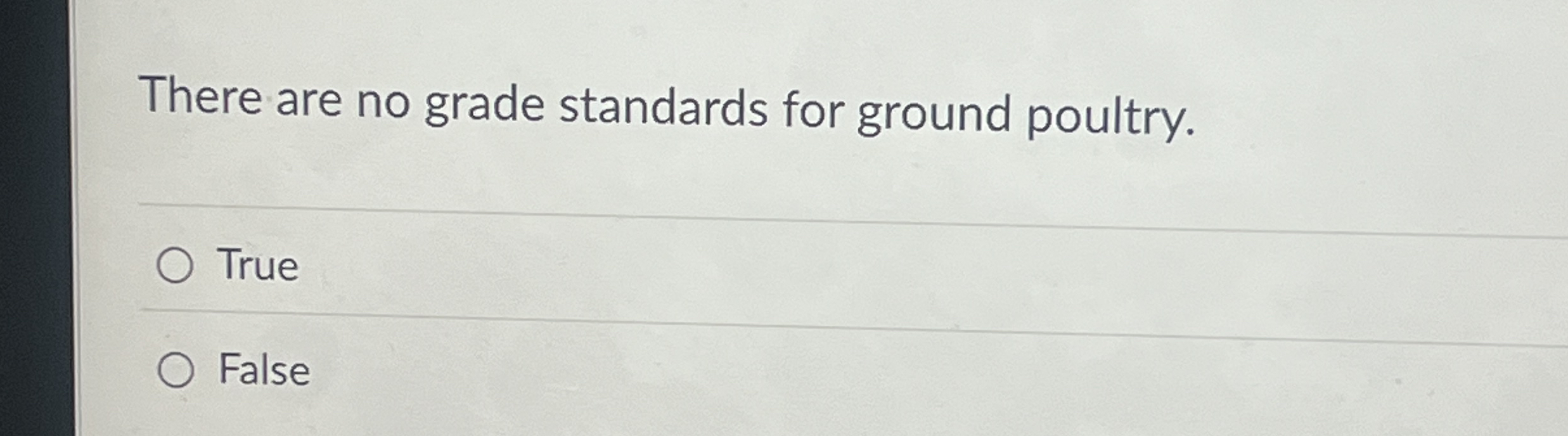  There are no grade standards for ground poultry. True False 