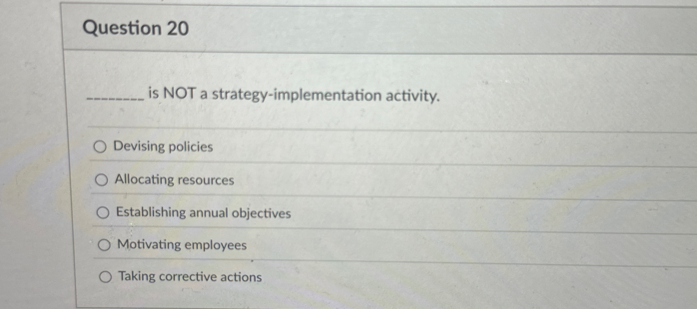  Question 20 q, is NOT a strategy-implementation activity. Devising policies Allocating