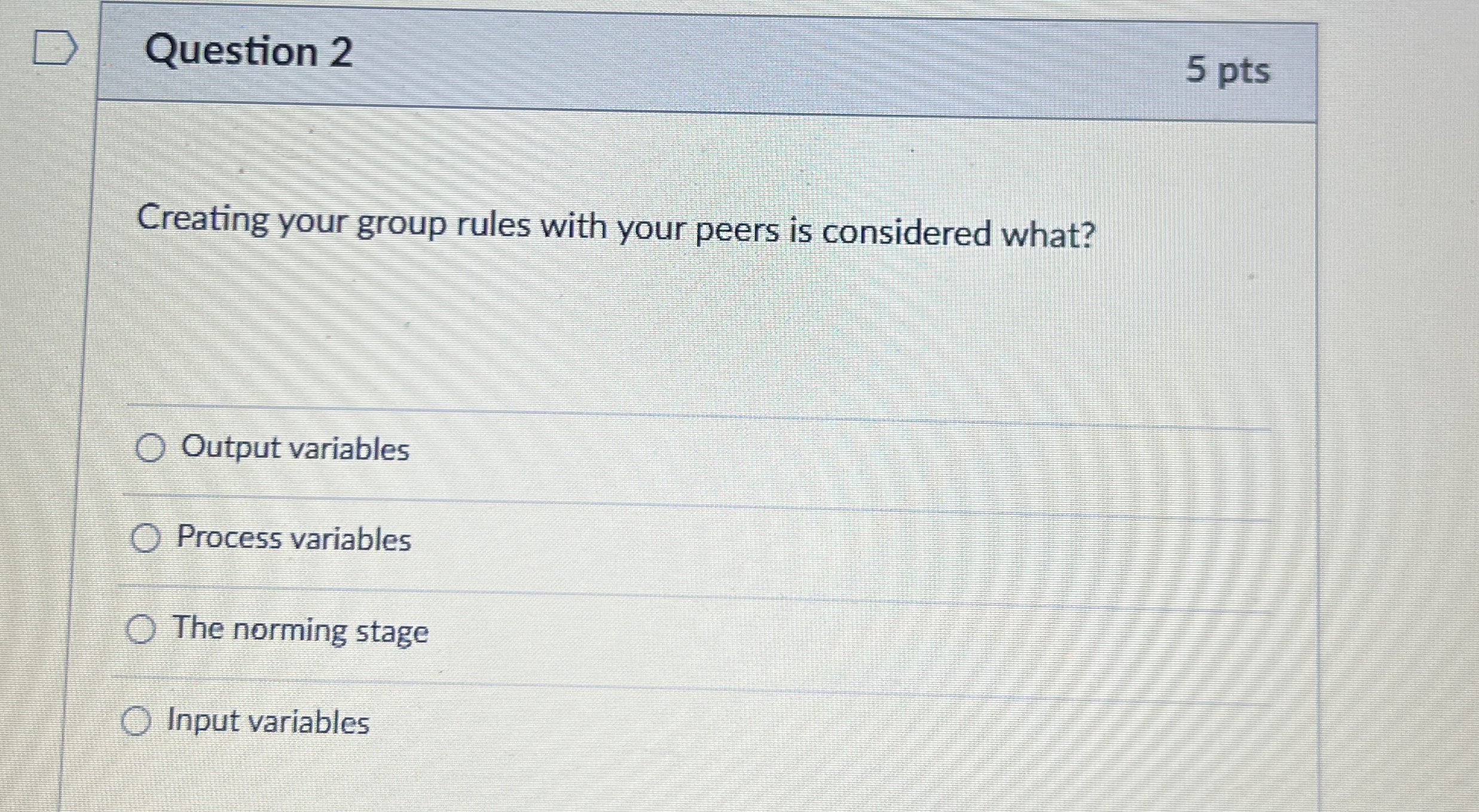  Question 2 5 pts Creating your group rules with your peers