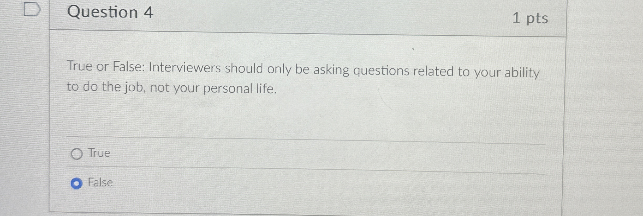  Question 4 1 pts True or False: Interviewers should only be