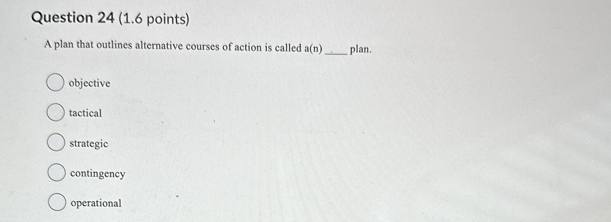  Question 24(1.6 points) A plan that outlines alternative courses of action
