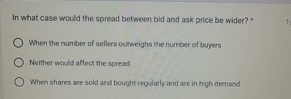  In what case would the spread between bid and ask price