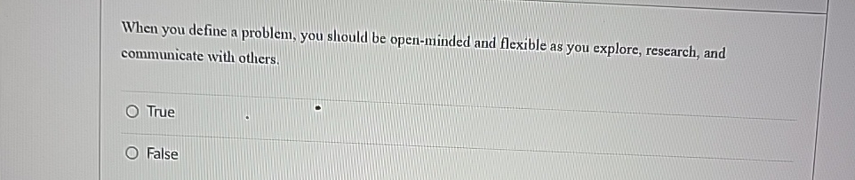  When you define a problem, you should be open-minded and flexible