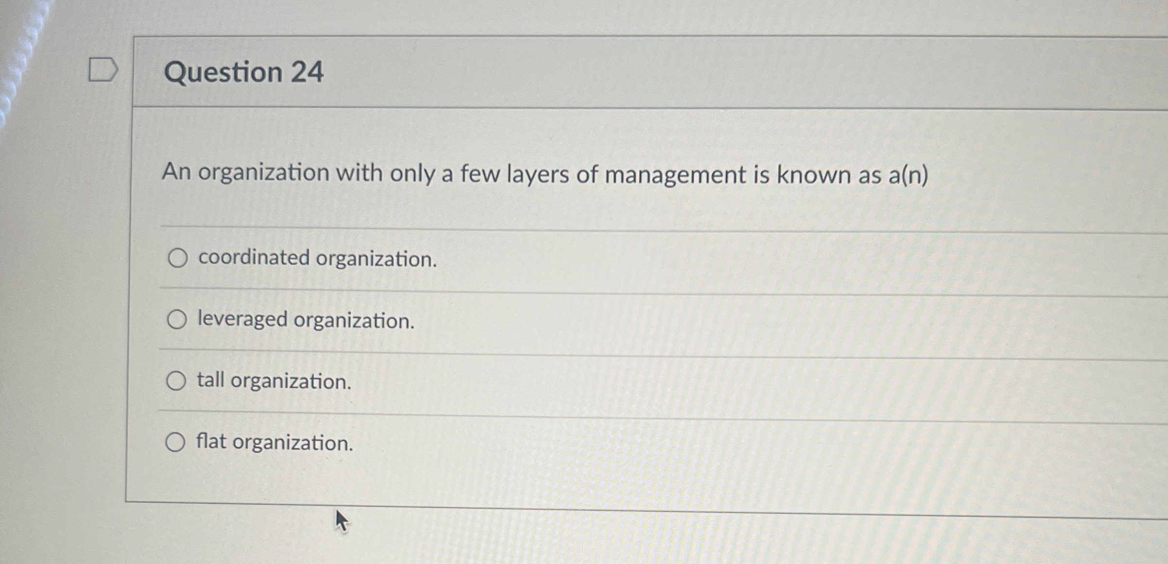 Question 24 An organization with only a few layers of management