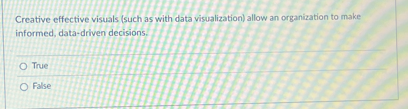  Creative effective visuals (such as with data visualization) allow an organization