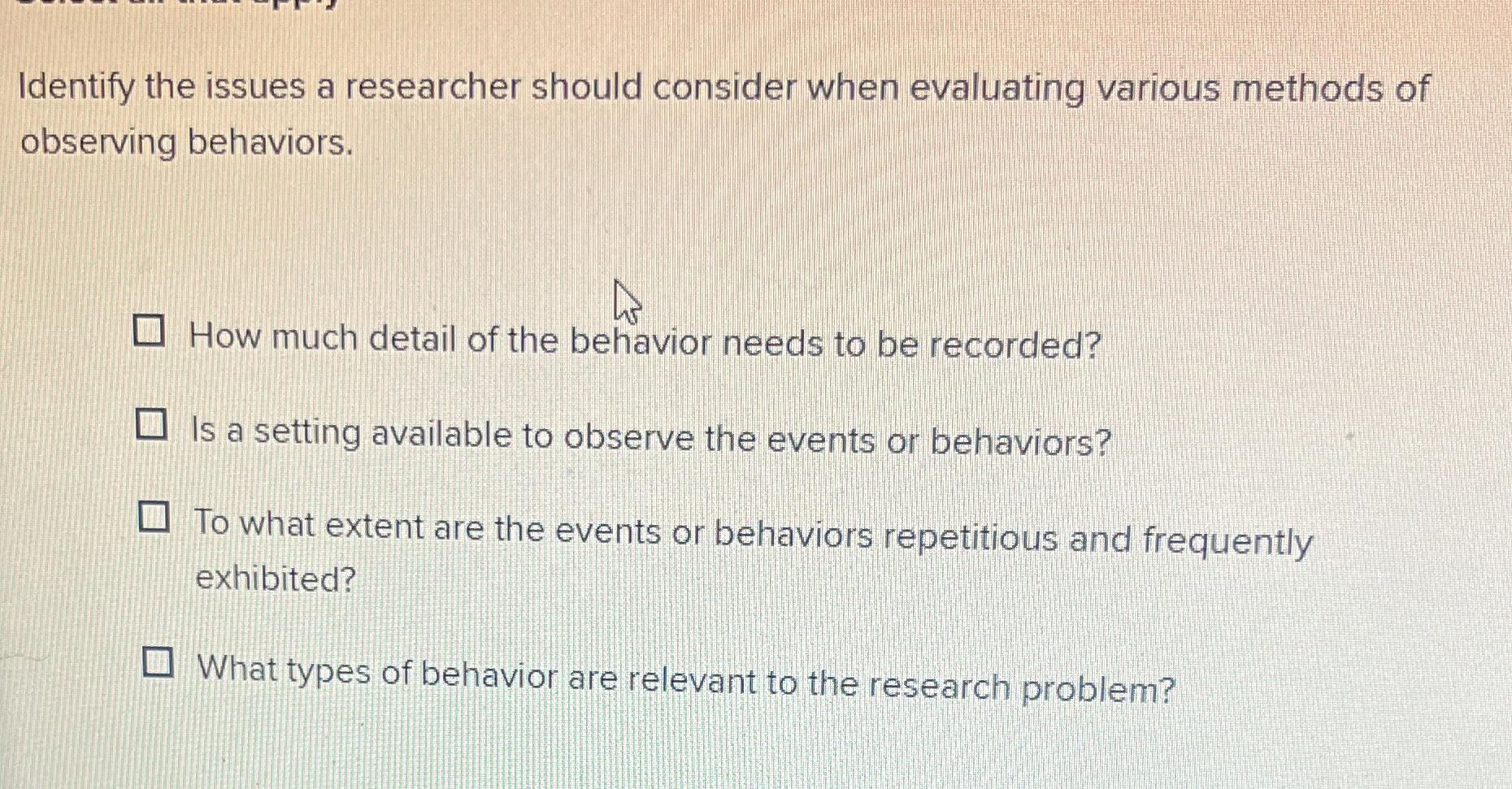  Identify the issues a researcher should consider when evaluating various methods