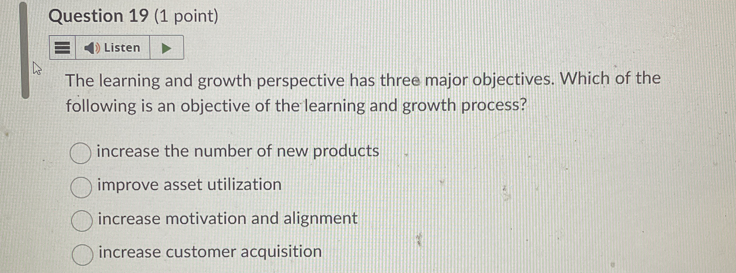  Question 19(1 point) Listen The learning and growth perspective has three