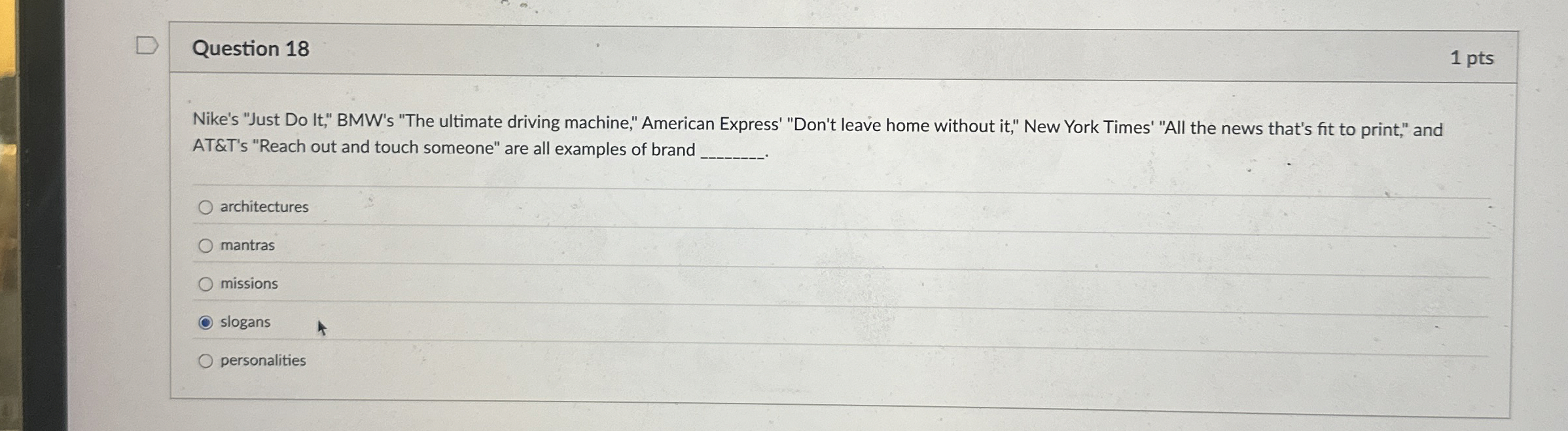 Question 18 1 pts Nike's "Just Do It," BMW's "The ultimate
