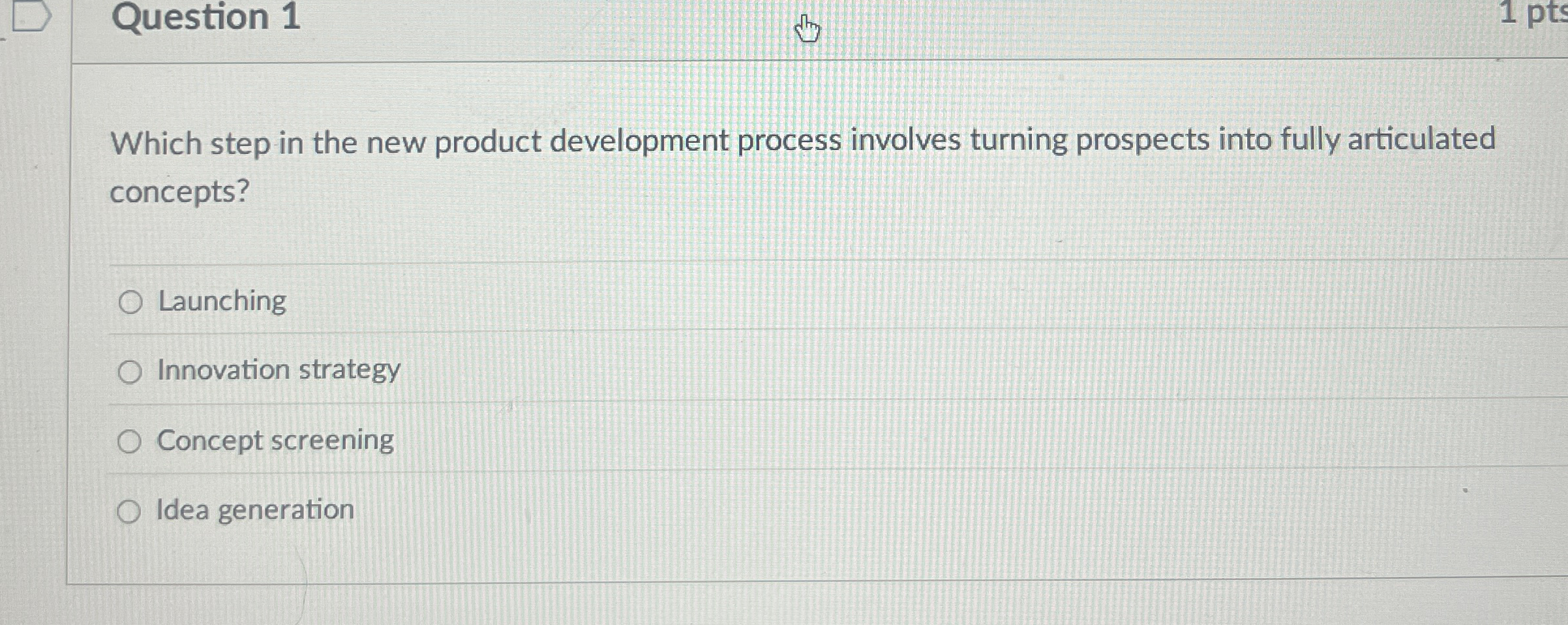  Question 1 Which step in the new product development process involves
