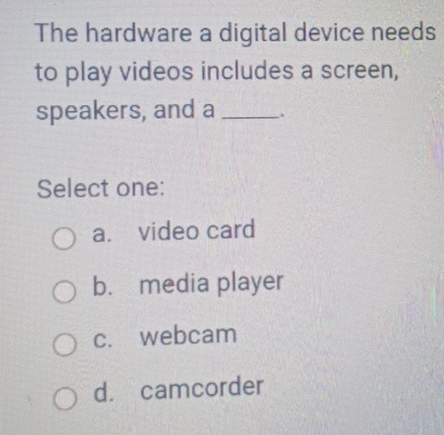  The hardware a digital device needs to play videos includes a