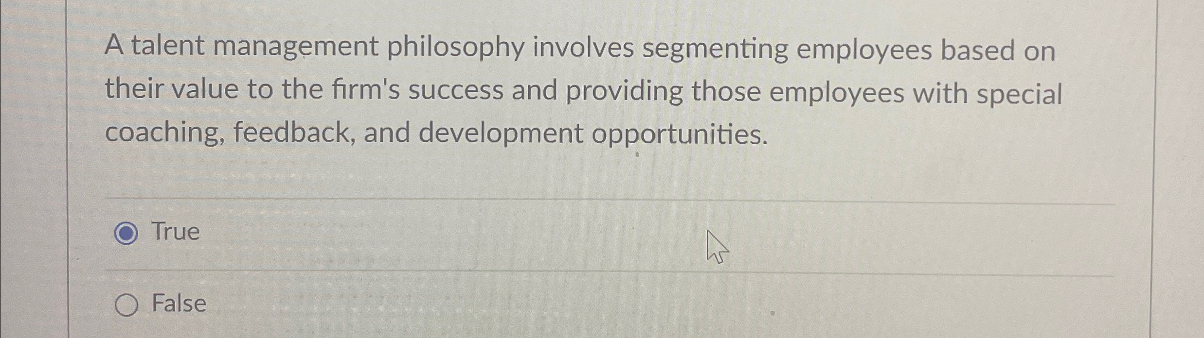  A talent management philosophy involves segmenting employees based on their value
