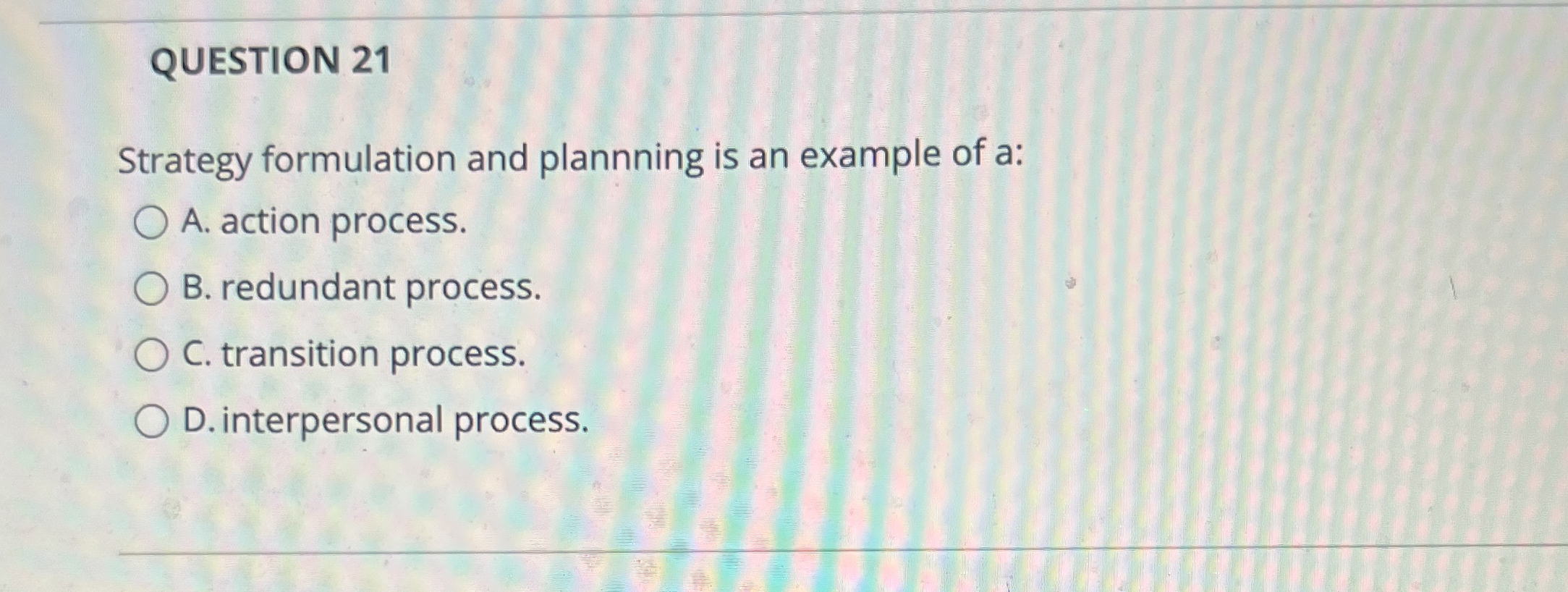  QUESTION 21 Strategy formulation and plannning is an example of a: