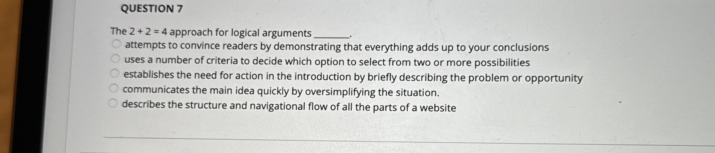  QUESTION 7 The 2+2=4 approach for logical arguments attempts to convince