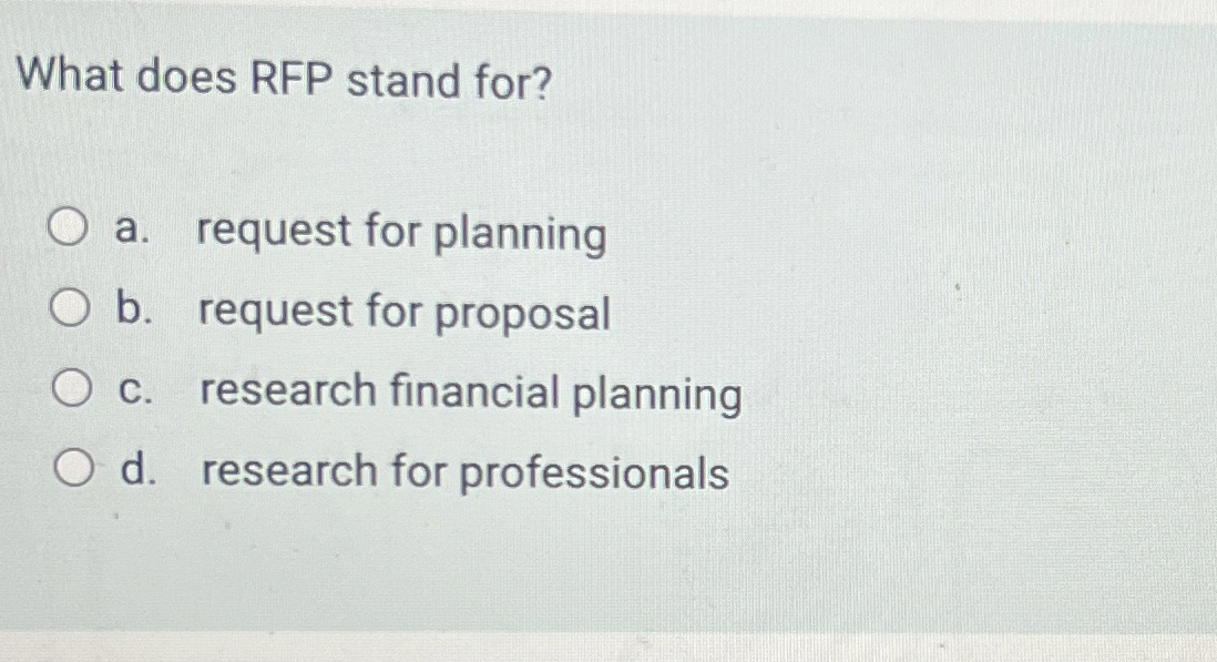  What does RFP stand for? a. request for planning b. request