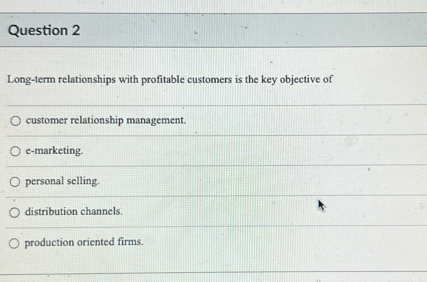  Question 2 Long-term relationships with profitable customers is the key objective